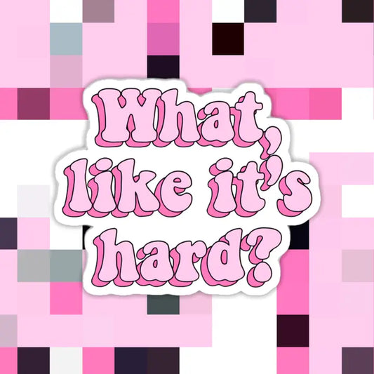 What Like It's Hard Sticker